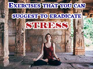 Exercises that you can suggest to eradicate stress